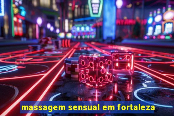 massagem sensual em fortaleza